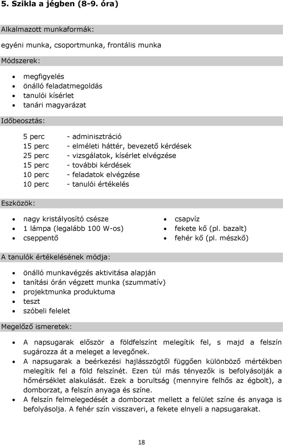 - elméleti háttér, bevezető kérdések 25 perc - vizsgálatok, kísérlet elvégzése 15 perc - további kérdések 10 perc - feladatok elvégzése 10 perc - tanulói értékelés Eszközök: nagy kristályosító csésze