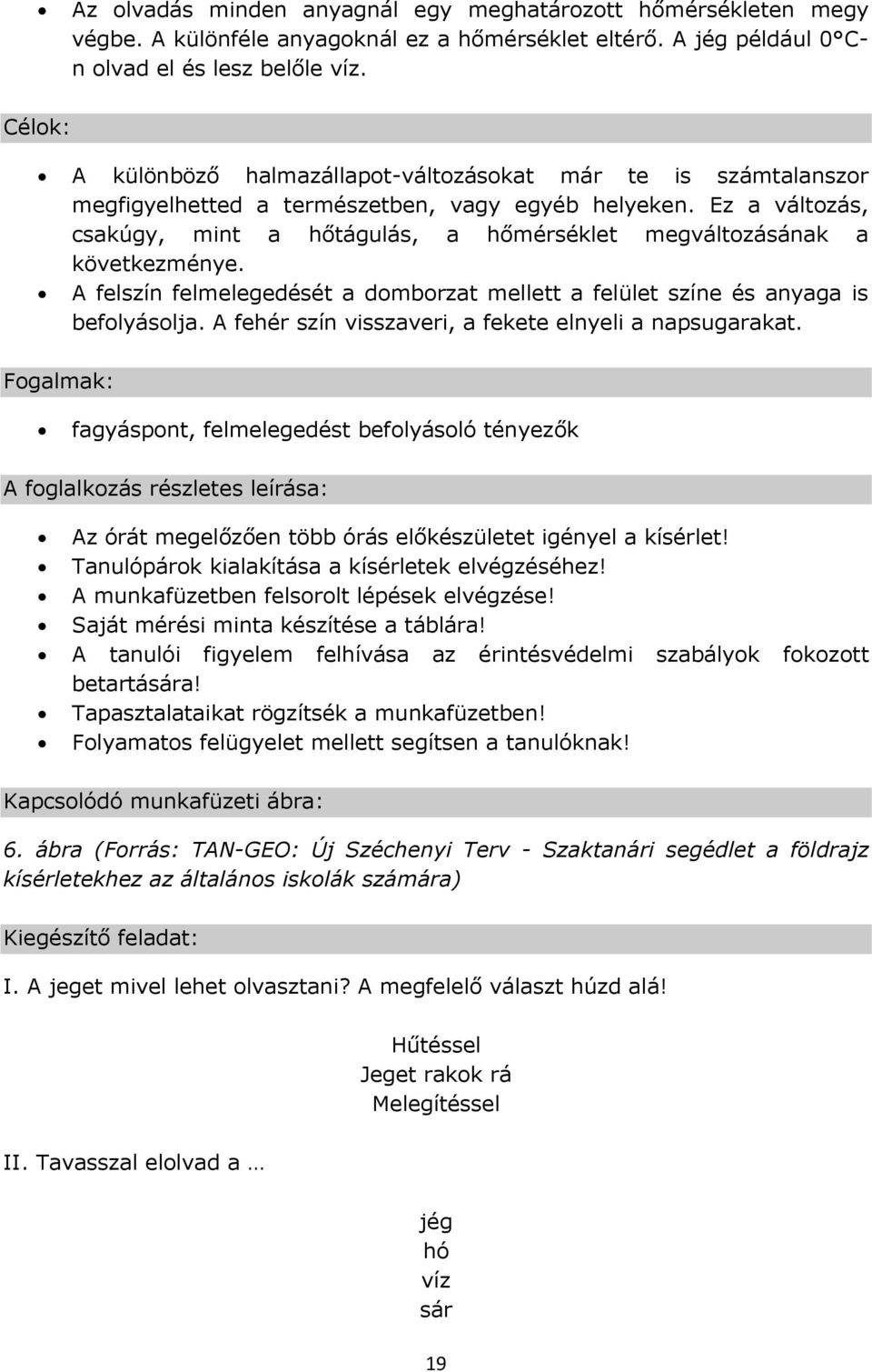 Ez a változás, csakúgy, mint a hőtágulás, a hőmérséklet megváltozásának a következménye. A felszín felmelegedését a domborzat mellett a felület színe és anyaga is befolyásolja.