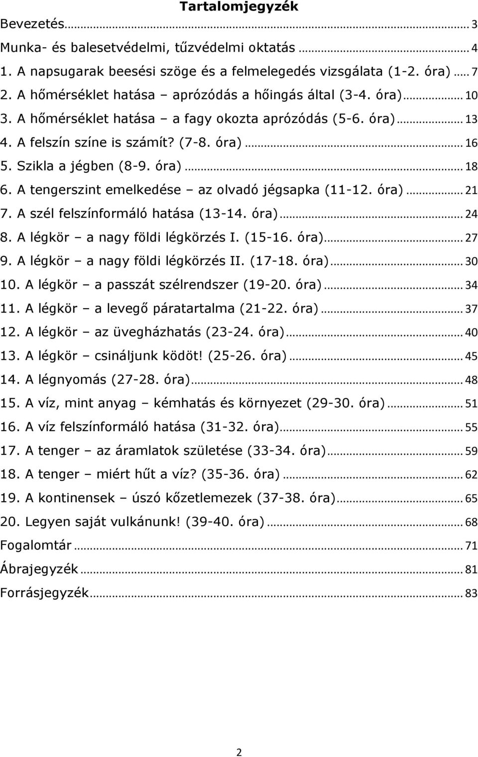 óra)... 18 6. A tengerszint emelkedése az olvadó jégsapka (11-12. óra)... 21 7. A szél felszínformáló hatása (13-14. óra)... 24 8. A légkör a nagy földi légkörzés I. (15-16. óra)... 27 9.