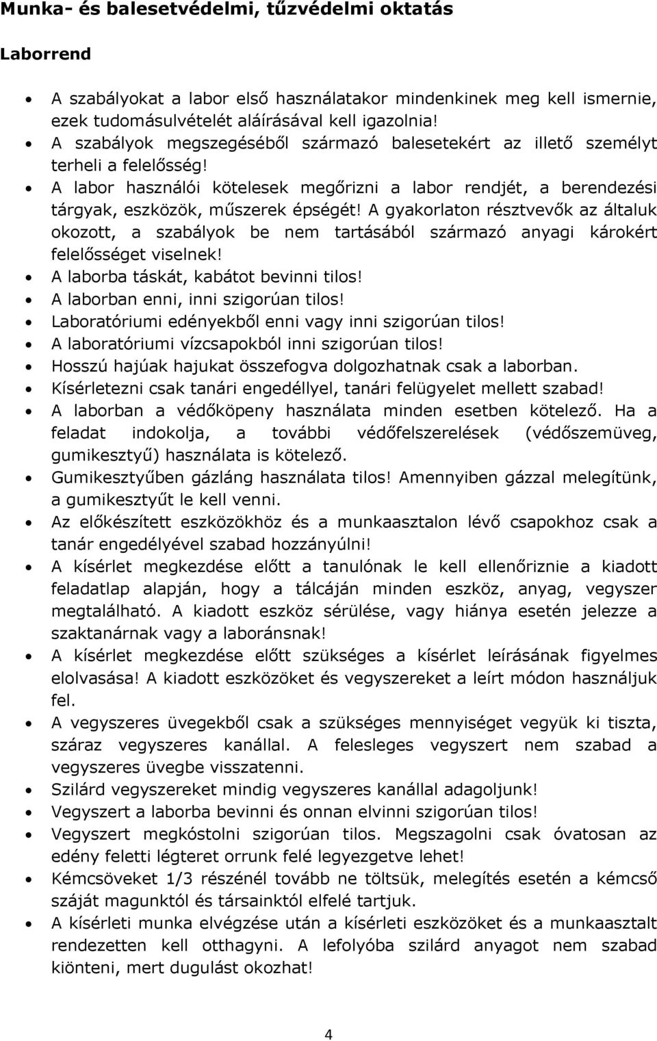 A gyakorlaton résztvevők az általuk okozott, a szabályok be nem tartásából származó anyagi károkért felelősséget viselnek! A laborba táskát, kabátot bevinni tilos!