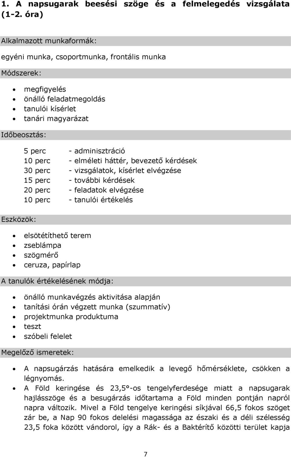 - elméleti háttér, bevezető kérdések 30 perc - vizsgálatok, kísérlet elvégzése 15 perc - további kérdések 20 perc - feladatok elvégzése 10 perc - tanulói értékelés Eszközök: elsötétíthető terem