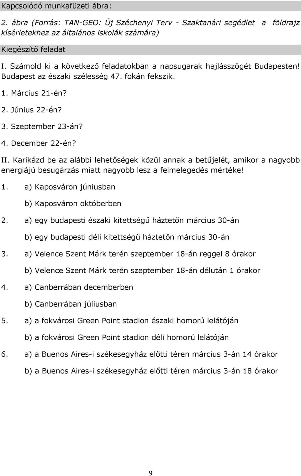 Karikázd be az alábbi lehetőségek közül annak a betűjelét, amikor a nagyobb energiájú besugárzás miatt nagyobb lesz a felmelegedés mértéke! 1. a) Kaposváron júniusban b) Kaposváron októberben 2.