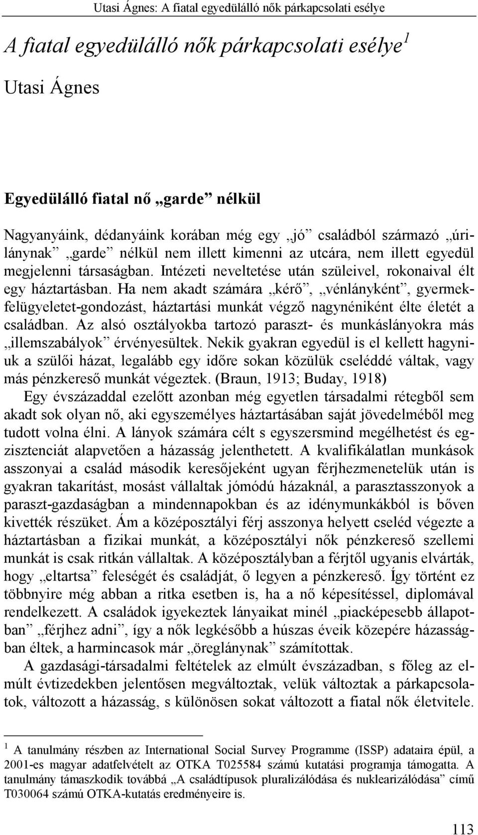 Ha nem akadt számára kérő, vénlányként, gyermekfelügyeletet-gondozást, háztartási munkát végző nagynéniként élte életét a családban.