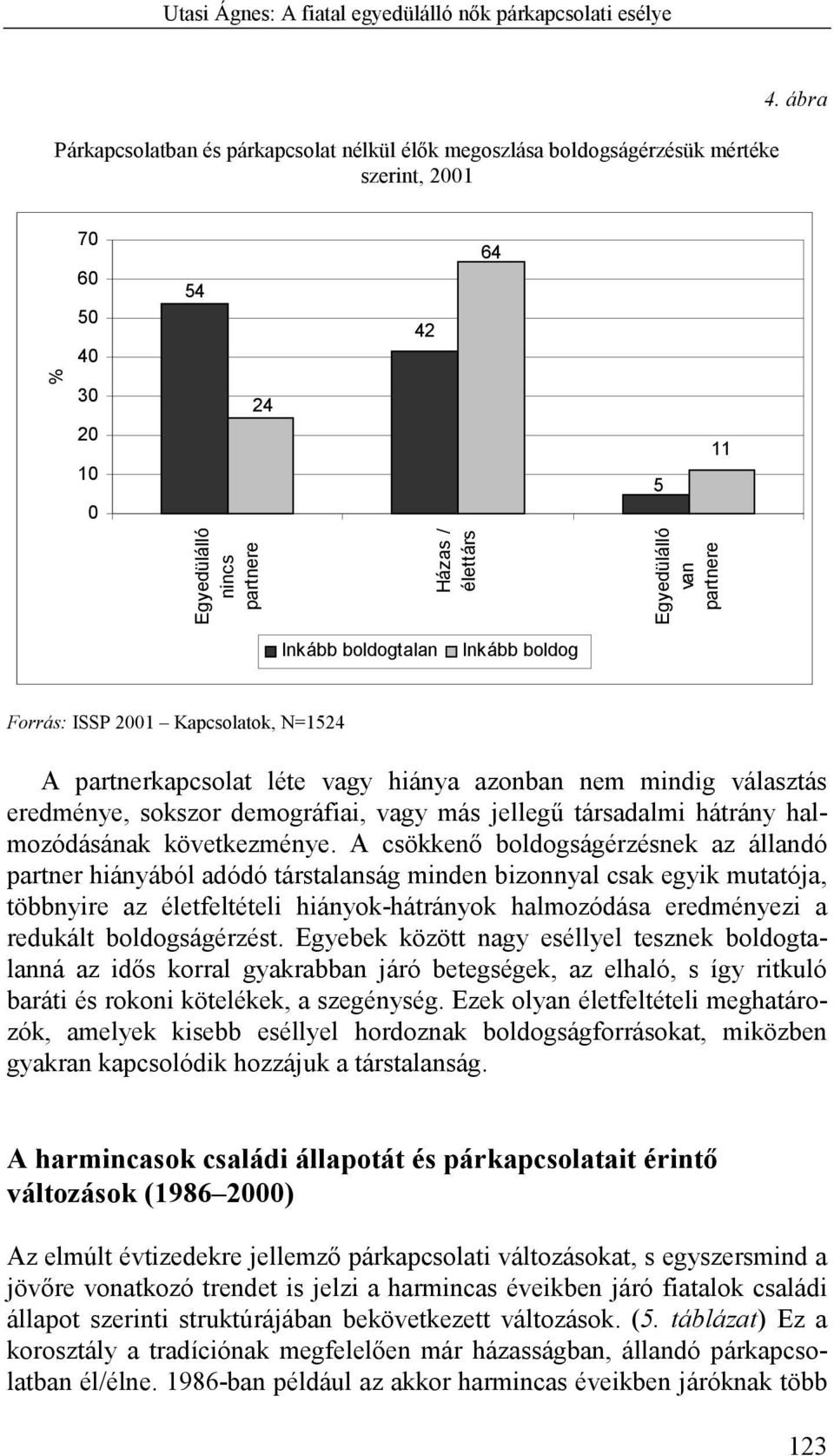 azonban nem mindig választás eredménye, sokszor demográfiai, vagy más jellegű társadalmi hátrány halmozódásának következménye.