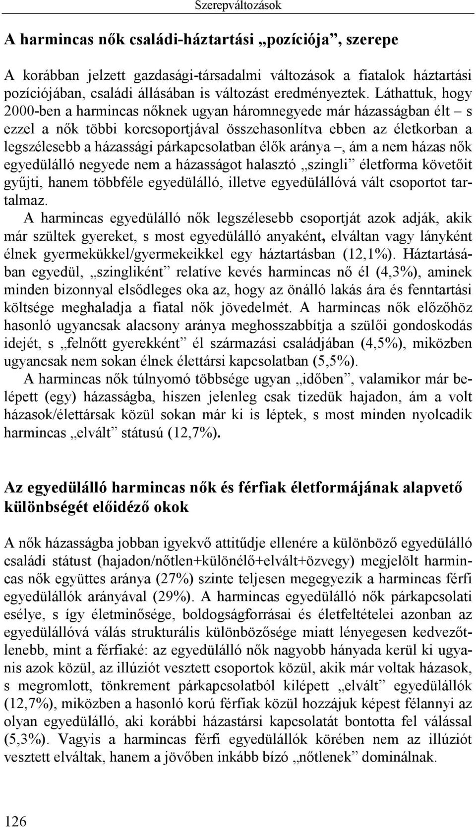 Láthattuk, hogy 2000-ben a harmincas nőknek ugyan háromnegyede már házasságban élt s ezzel a nők többi korcsoportjával összehasonlítva ebben az életkorban a legszélesebb a házassági párkapcsolatban