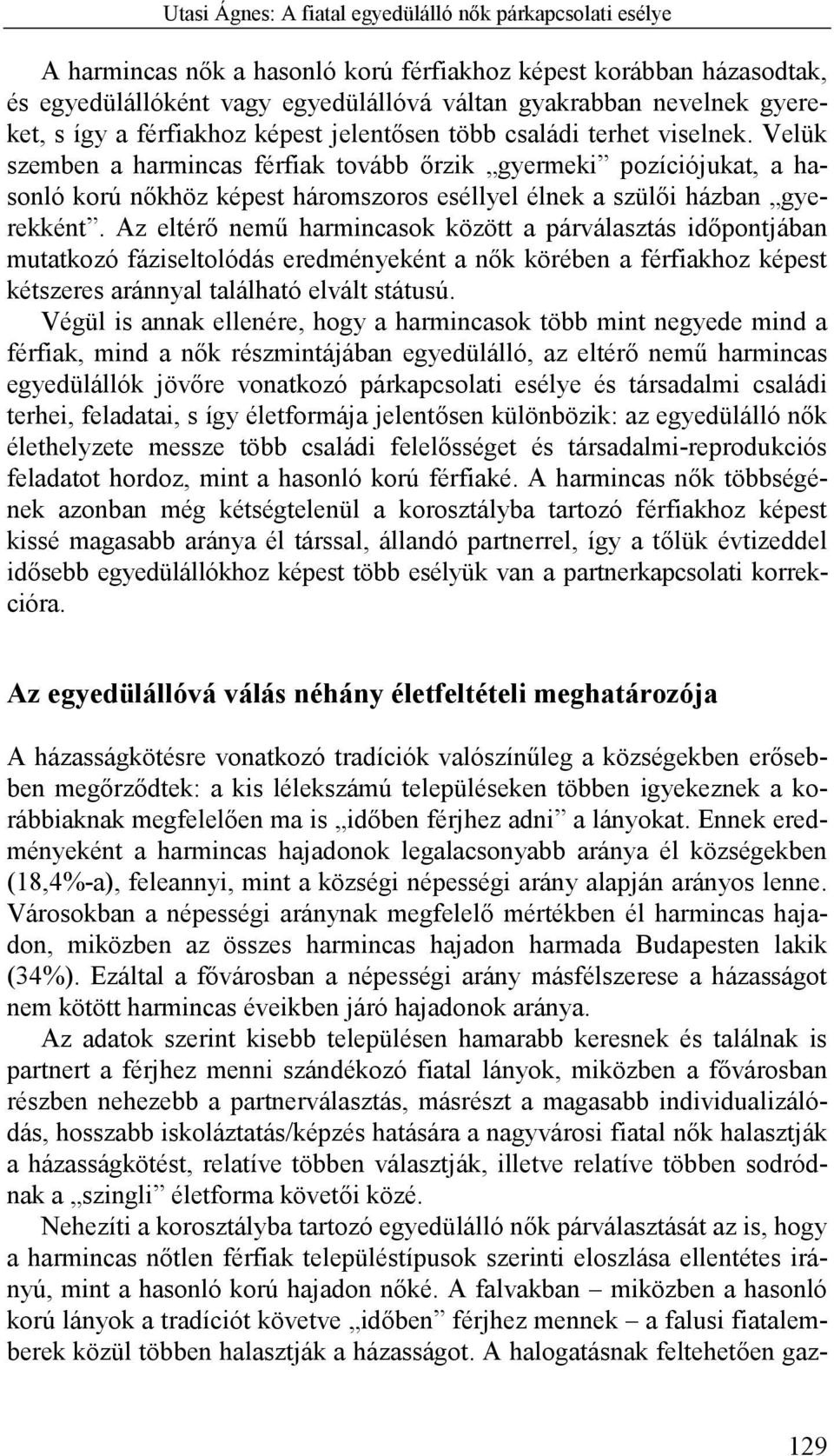 Velük szemben a harmincas férfiak tovább őrzik gyermeki pozíciójukat, a hasonló korú nőkhöz képest háromszoros eséllyel élnek a szülői házban gyerekként.