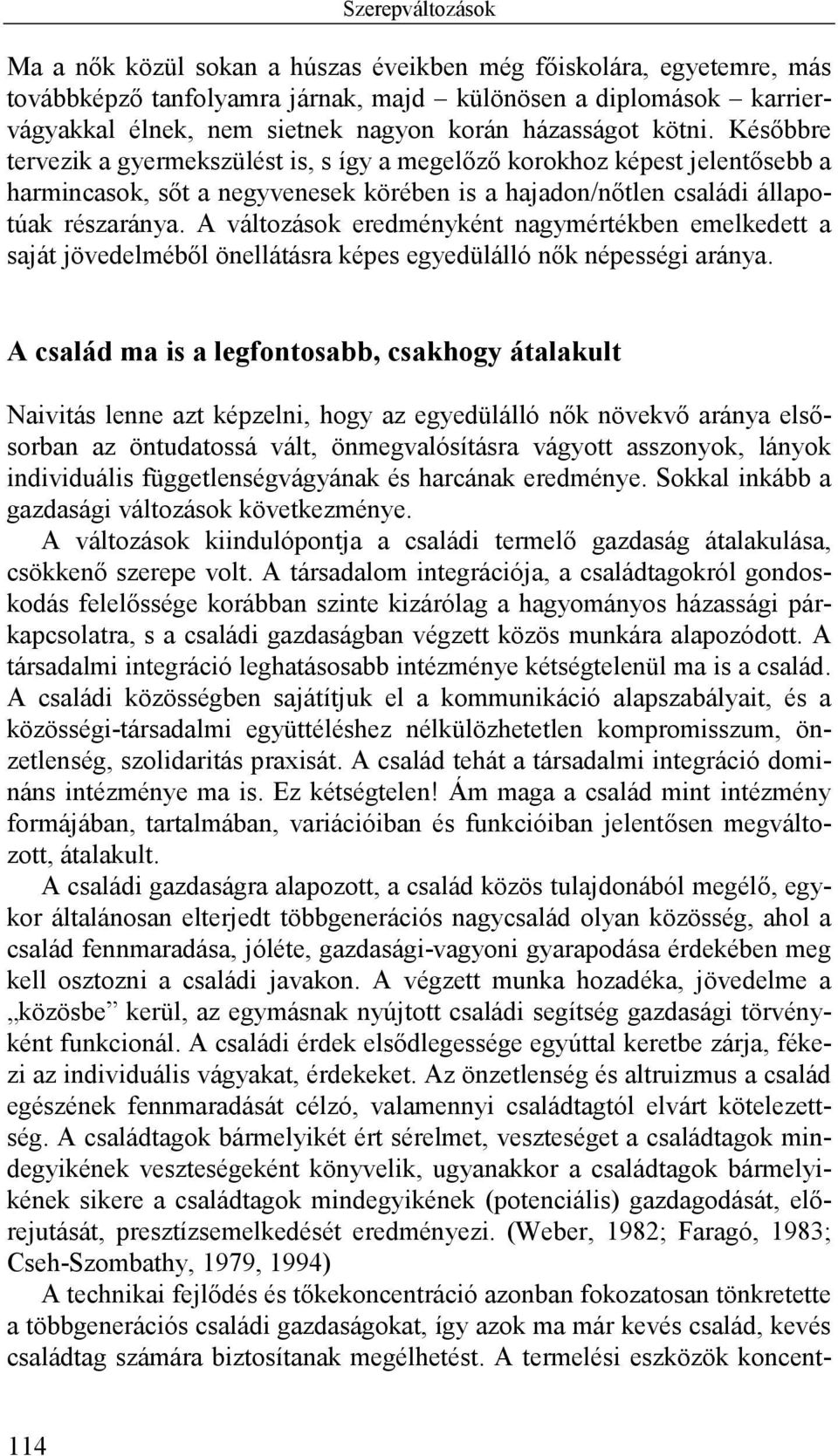 A változások eredményként nagymértékben emelkedett a saját jövedelméből önellátásra képes egyedülálló nők népességi aránya.