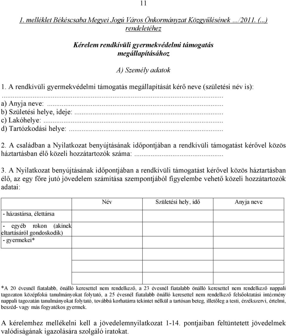 A családban a Nyilatkozat benyújtásának időpontjában a rendkívüli támogatást kérővel közös háztartásban élő közeli hozzátartozók száma:... 3.