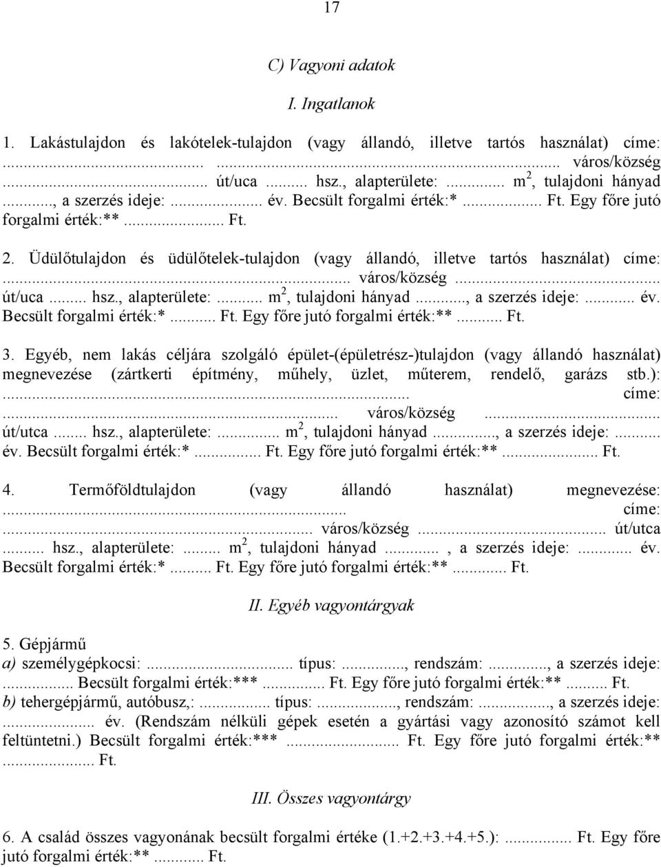 .. út/uca... hsz., alapterülete:... m 2, tulajdoni hányad..., a szerzés ideje:... év. Becsült forgalmi érték:*... Ft. Egy főre jutó forgalmi érték:**... Ft. 3.