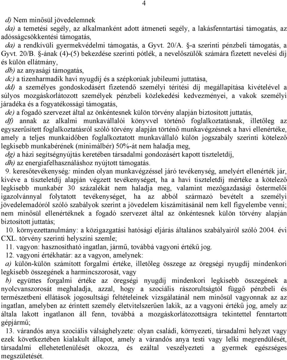 -ának (4)-(5) bekezdése szerinti pótlék, a nevelőszülők számára fizetett nevelési díj és külön ellátmány, db) az anyasági támogatás, dc) a tizenharmadik havi nyugdíj és a szépkorúak jubileumi