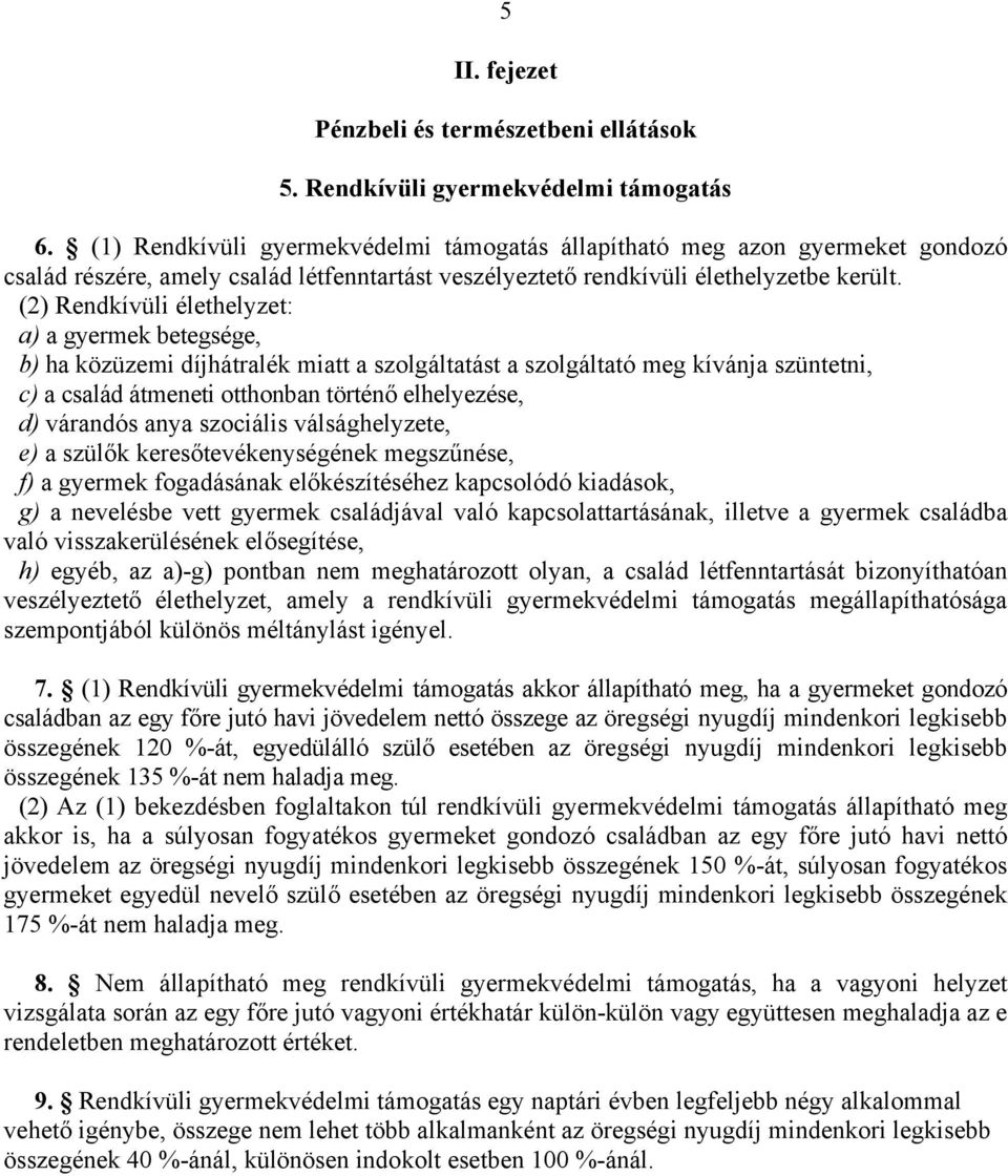 (2) Rendkívüli élethelyzet: a) a gyermek betegsége, b) ha közüzemi díjhátralék miatt a szolgáltatást a szolgáltató meg kívánja szüntetni, c) a család átmeneti otthonban történő elhelyezése, d)