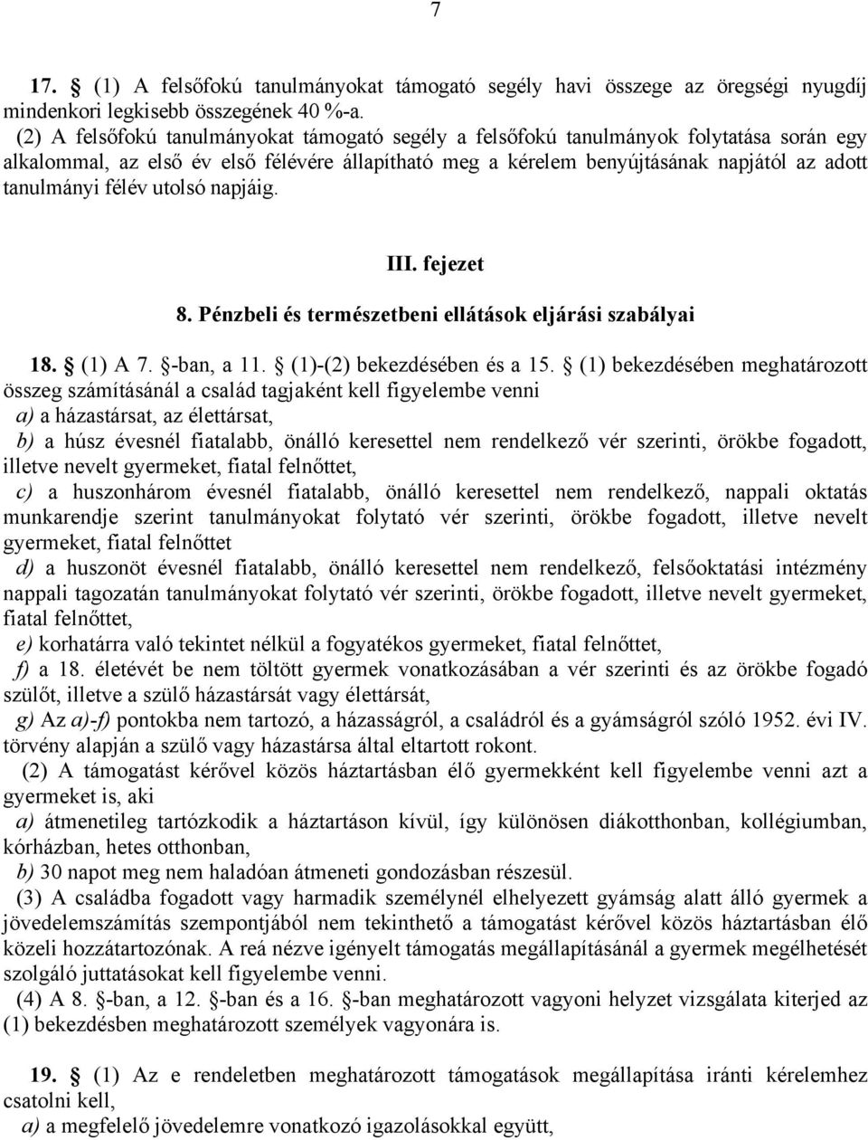 félév utolsó napjáig. III. fejezet 8. Pénzbeli és természetbeni ellátások eljárási szabályai 18. (1) A 7. -ban, a 11. (1)-(2) bekezdésében és a 15.