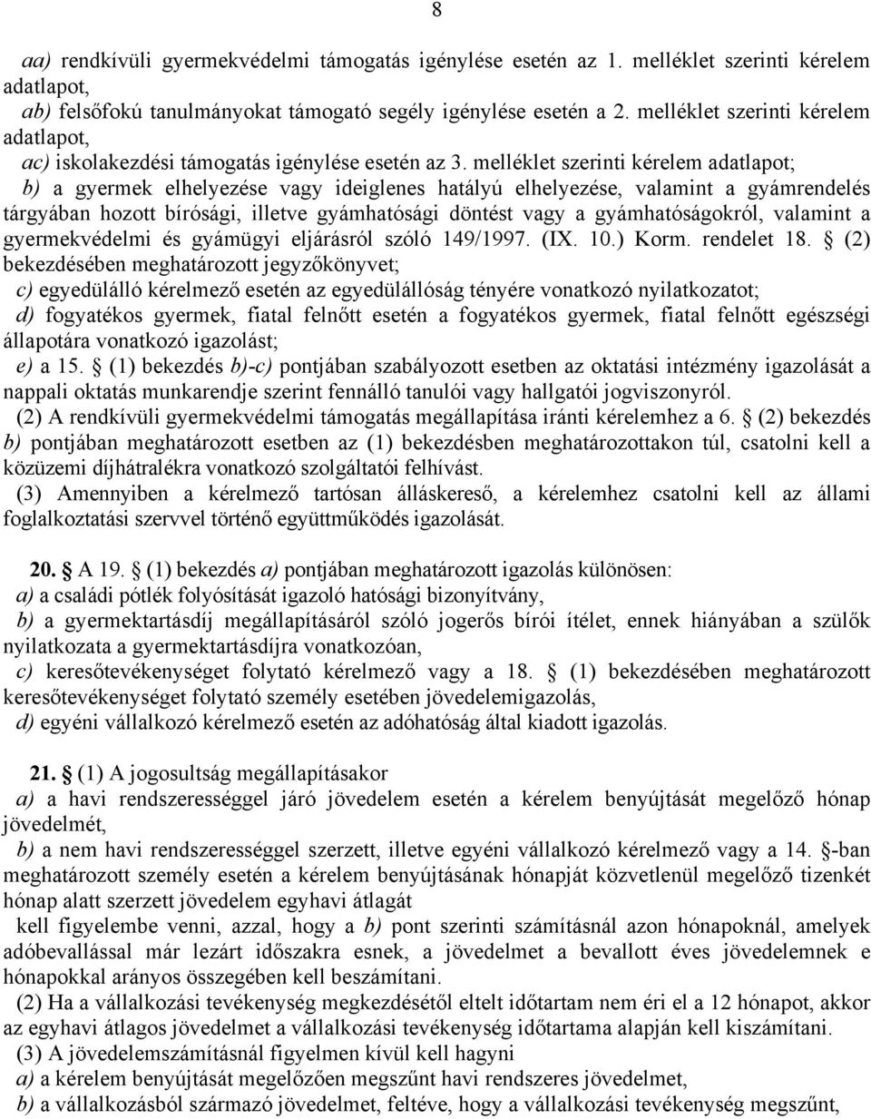 melléklet szerinti kérelem adatlapot; b) a gyermek elhelyezése vagy ideiglenes hatályú elhelyezése, valamint a gyámrendelés tárgyában hozott bírósági, illetve gyámhatósági döntést vagy a