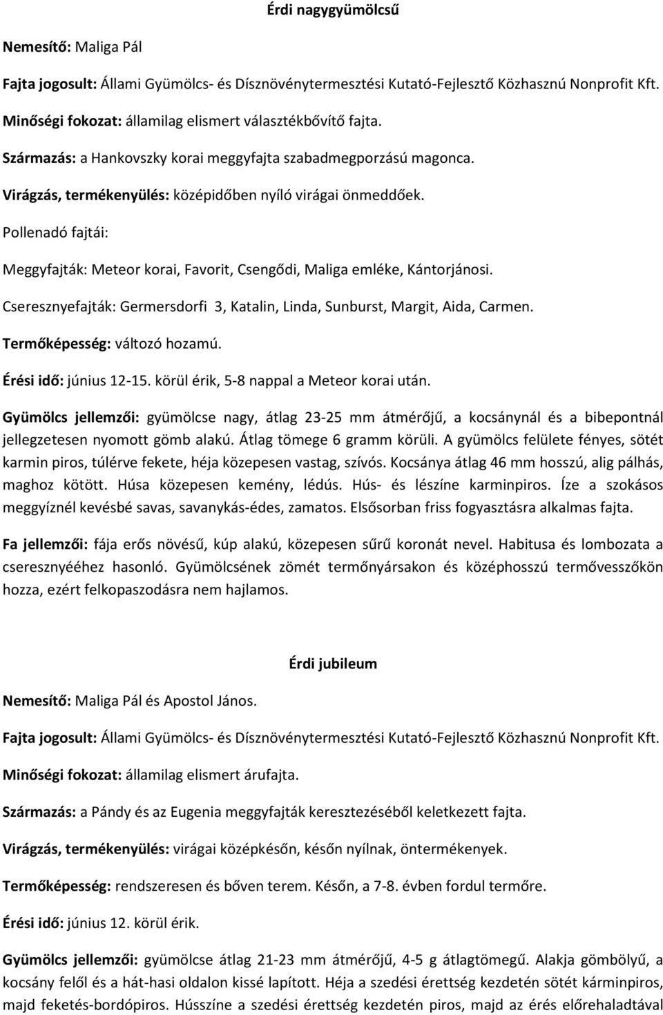 Termőképesség: változó hozamú. Érési idő: június 12-15. körül érik, 5-8 nappal a Meteor korai után.