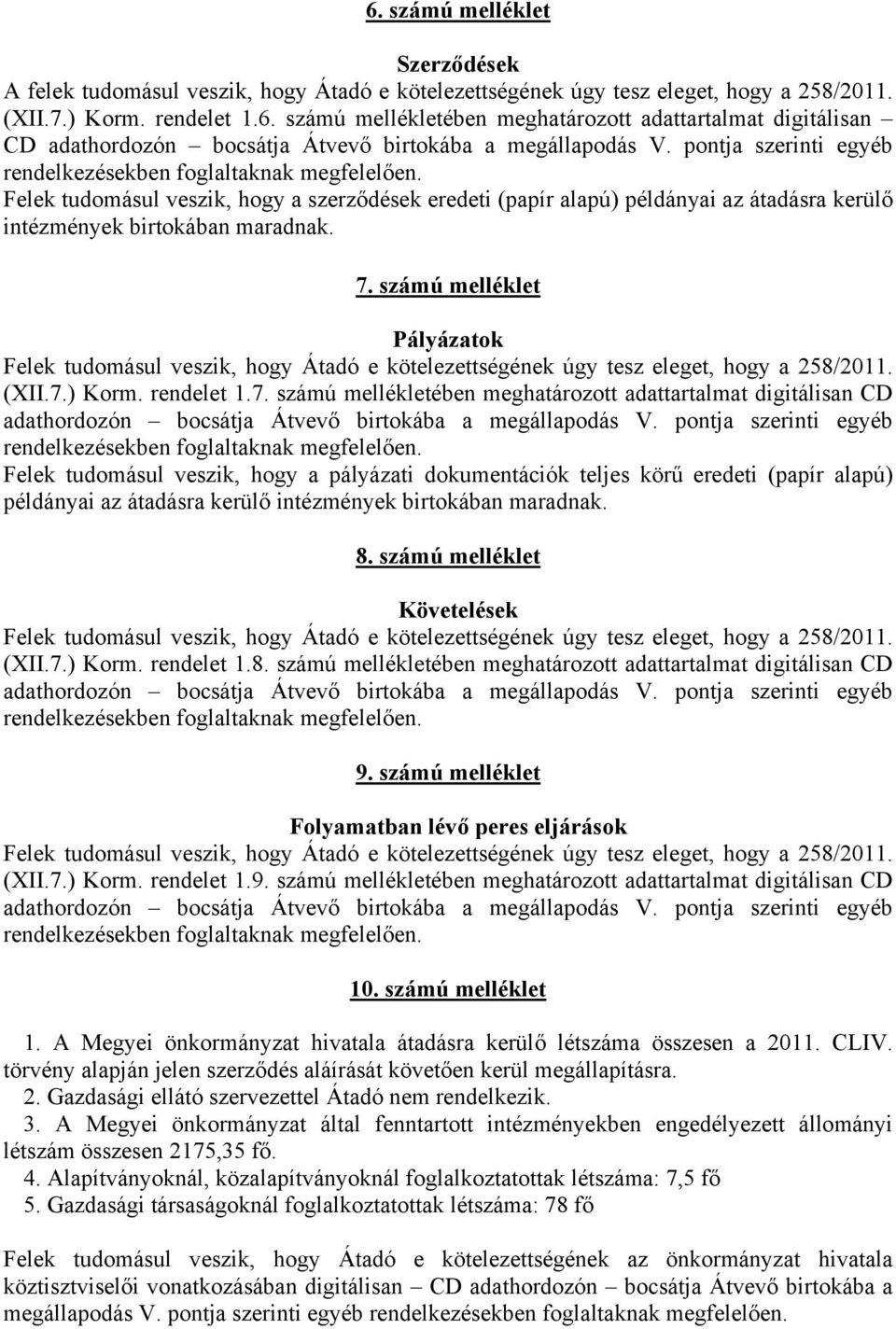 számú melléklet Pályázatok Felek tudomásul veszik, hogy Átadó e kötelezettségének úgy tesz eleget, hogy a 258/2011. (XII.7.