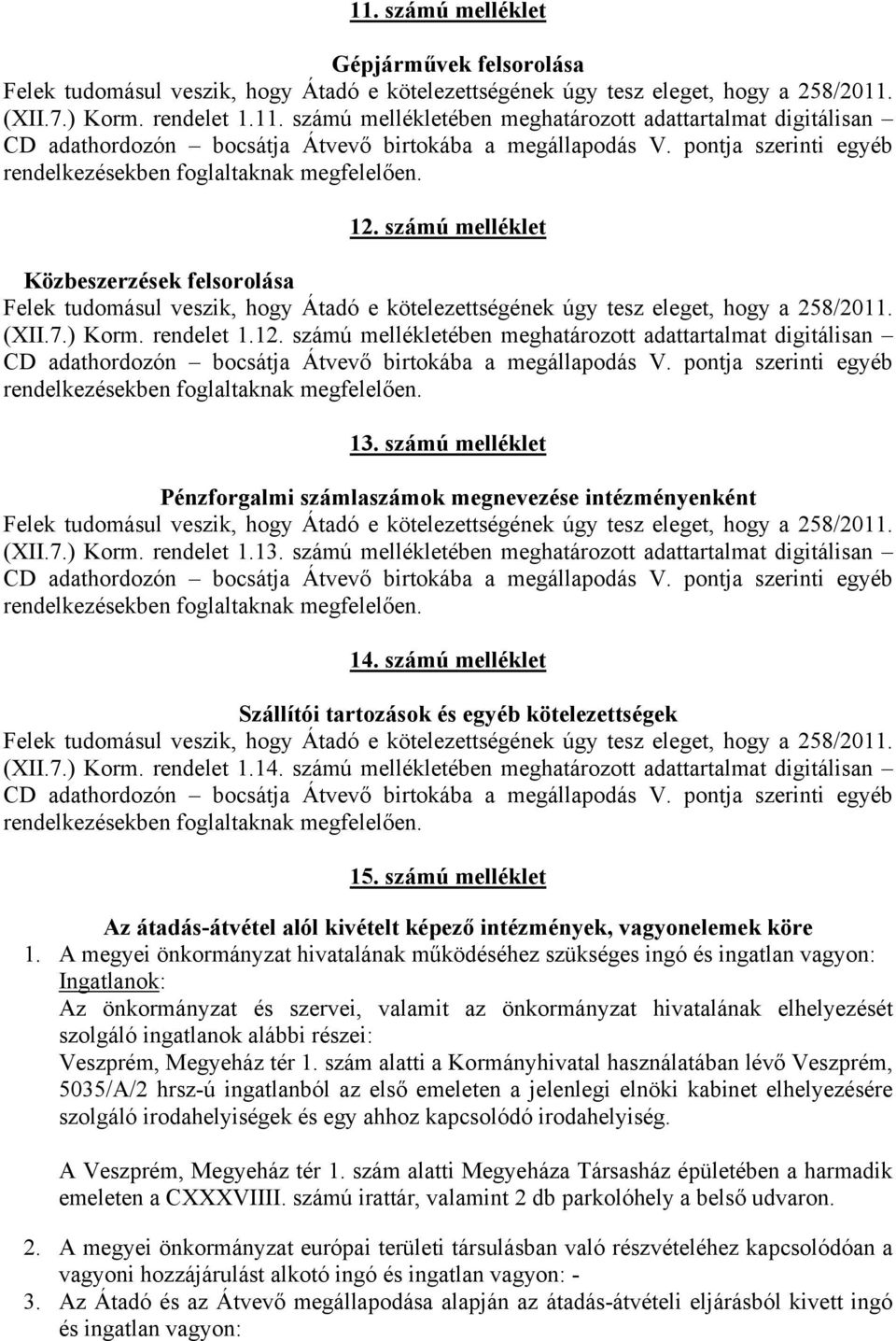 (XII.7.) Korm. rendelet 1.12. számú mellékletében meghatározott adattartalmat digitálisan CD adathordozón bocsátja Átvevő birtokába a megállapodás V.