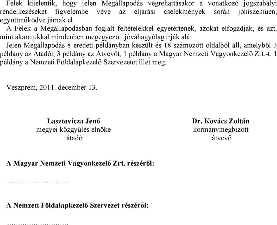 Jelen Megállapodás 8 eredeti példányban készült és 18 számozott oldalból áll, amelyből 3 példány az Átadót, 3 példány az Átvevőt, 1 példány a Magyar Nemzeti Vagyonkezelő Zrt.