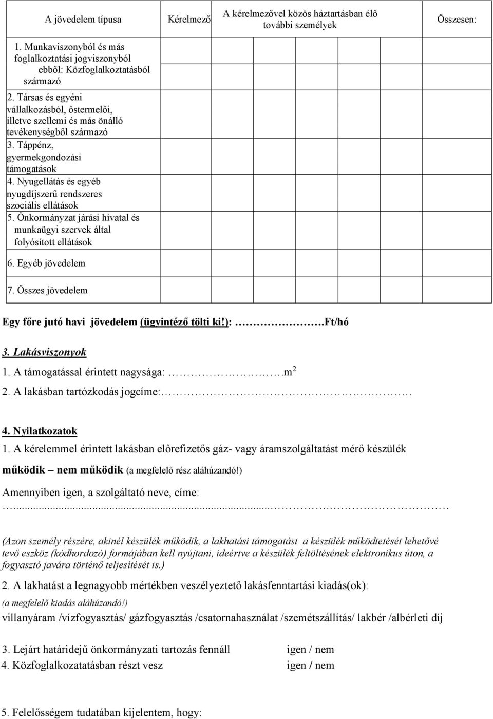 Nyugellátás és egyéb nyugdíjszerű rendszeres szociális ellátások 5. Önkormányzat járási hivatal és és munkaügyi szervek által folyósított ellátások 6. Egyéb jövedelem 7.