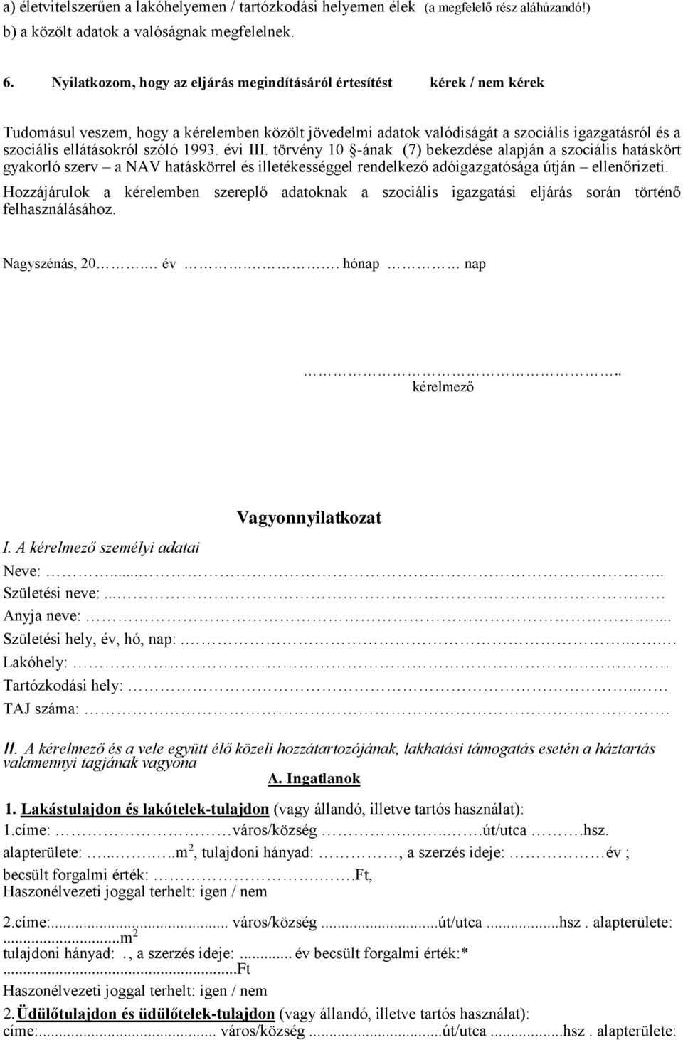 szóló 1993. évi III. törvény 10 -ának (7) bekezdése alapján a szociális hatáskört gyakorló szerv a NAV hatáskörrel és illetékességgel rendelkező adóigazgatósága útján ellenőrizeti.