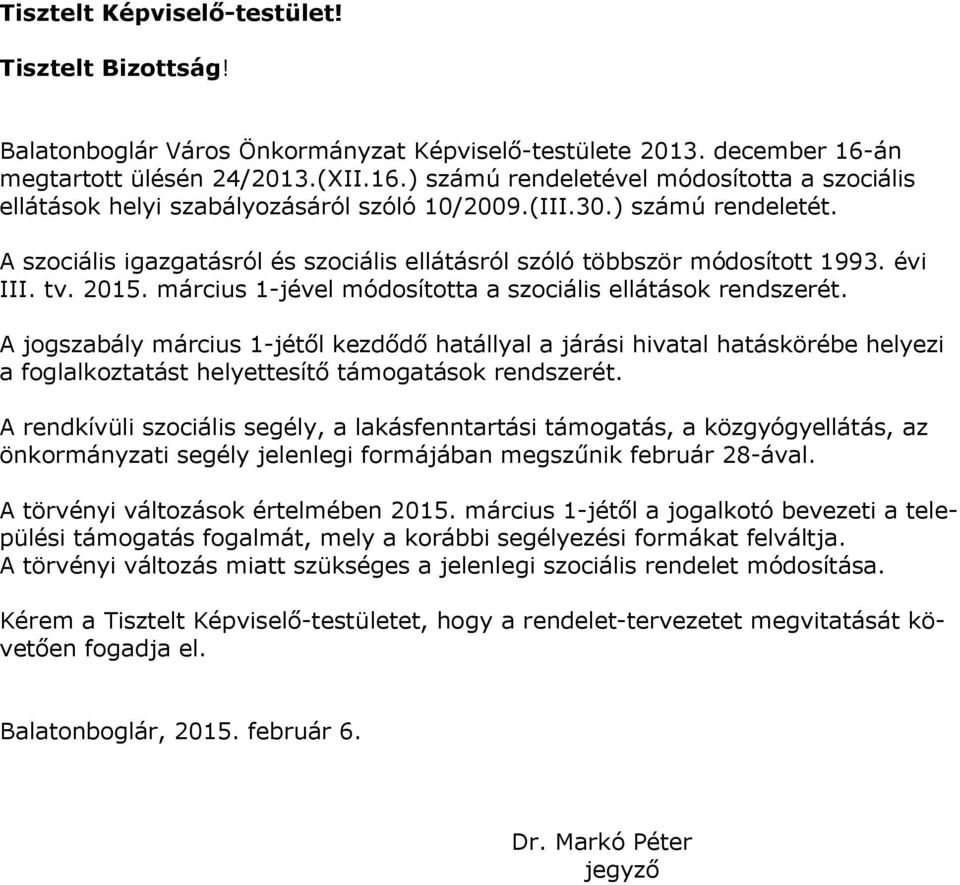 A szociális igazgatásról és szociális ellátásról szóló többször módosított 1993. évi III. tv. 2015. március 1-jével módosította a szociális ellátások rendszerét.