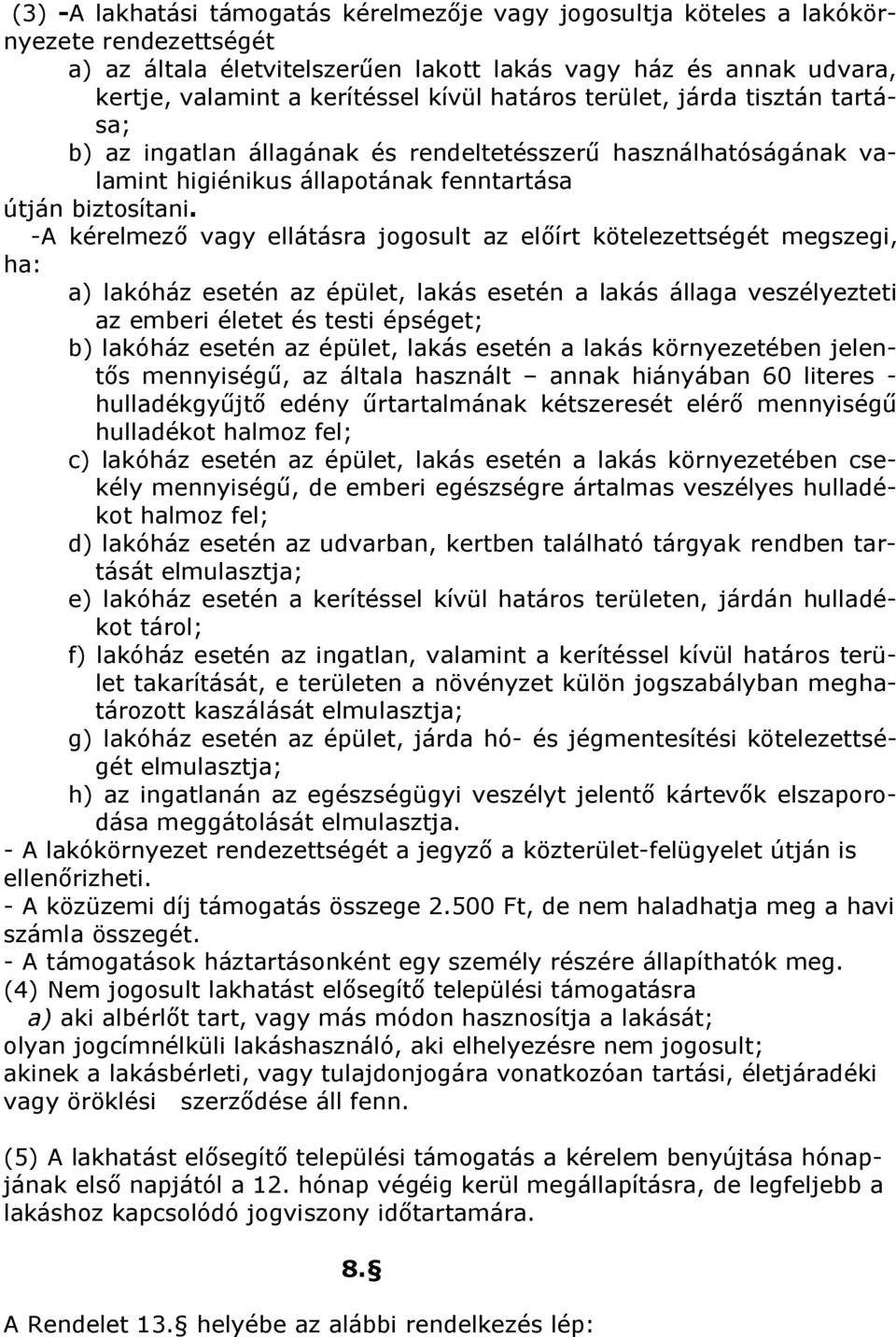 -A kérelmező vagy ellátásra jogosult az előírt kötelezettségét megszegi, ha: a) lakóház esetén az épület, lakás esetén a lakás állaga veszélyezteti az emberi életet és testi épséget; b) lakóház