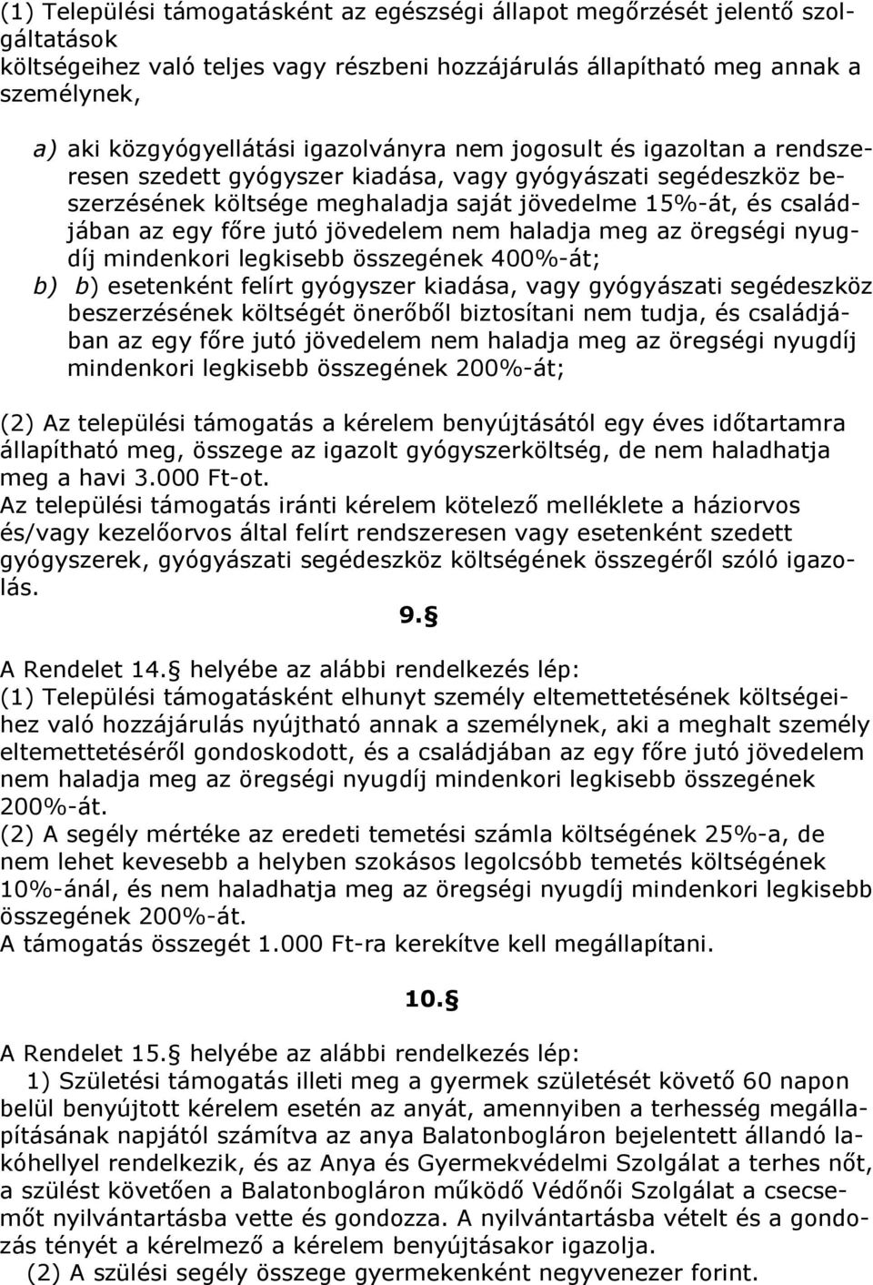 jövedelem nem haladja meg az öregségi nyugdíj mindenkori legkisebb összegének 400%-át; b) b) esetenként felírt gyógyszer kiadása, vagy gyógyászati segédeszköz beszerzésének költségét önerőből