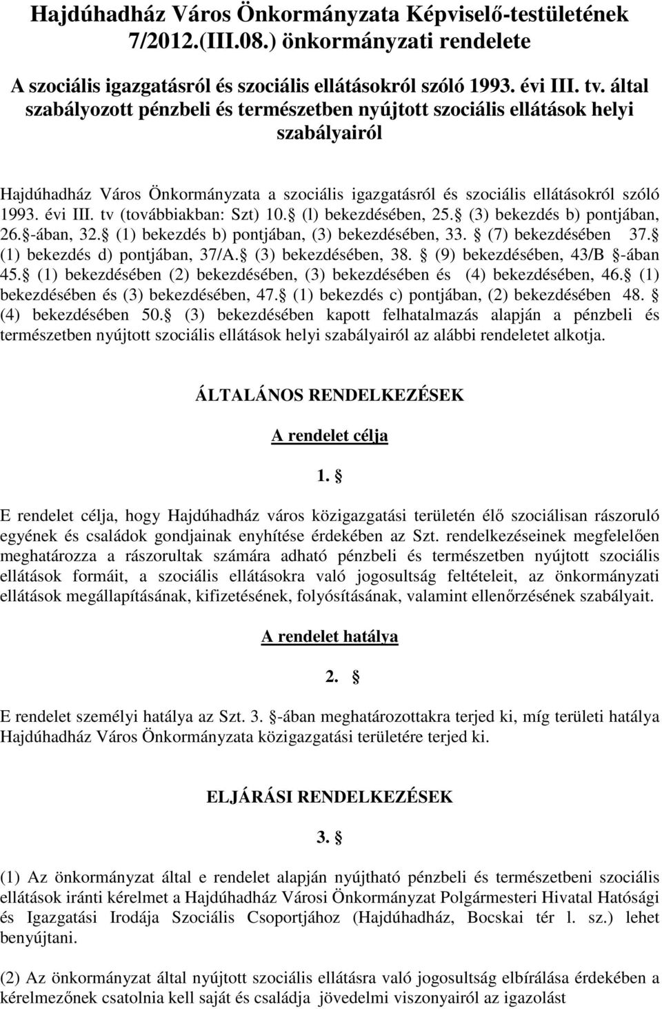 tv (továbbiakban: Szt) 10. (l) bekezdésében, 25. (3) bekezdés b) pontjában, 26. -ában, 32. (1) bekezdés b) pontjában, (3) bekezdésében, 33. (7) bekezdésében 37. (1) bekezdés d) pontjában, 37/A.