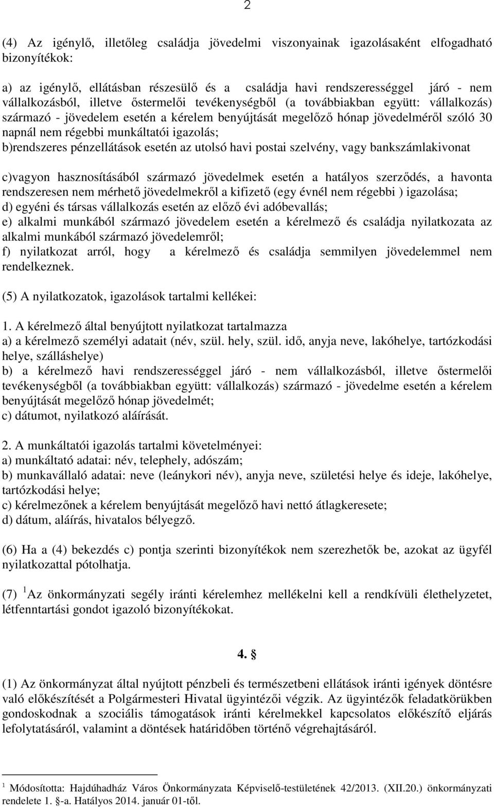 b)rendszeres pénzellátások esetén az utolsó havi postai szelvény, vagy bankszámlakivonat c)vagyon hasznosításából származó jövedelmek esetén a hatályos szerződés, a havonta rendszeresen nem mérhető