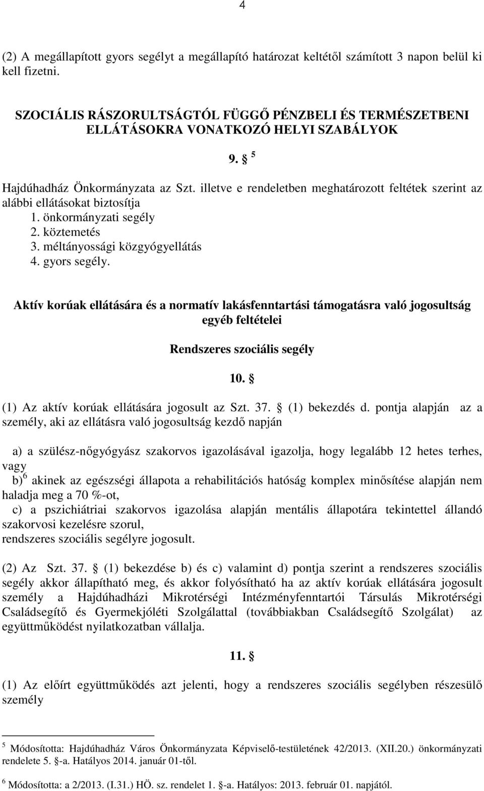 illetve e rendeletben meghatározott feltétek szerint az alábbi ellátásokat biztosítja 1. önkormányzati segély 2. köztemetés 3. méltányossági közgyógyellátás 4. gyors segély.