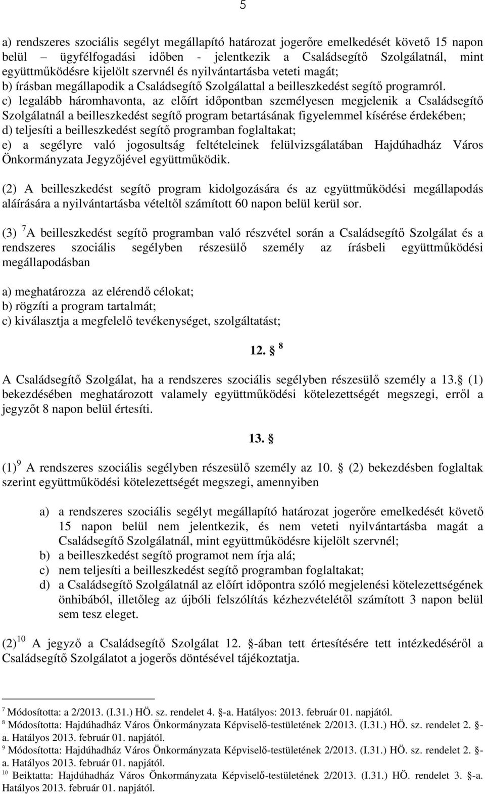 c) legalább háromhavonta, az előírt időpontban személyesen megjelenik a Családsegítő Szolgálatnál a beilleszkedést segítő program betartásának figyelemmel kísérése érdekében; d) teljesíti a