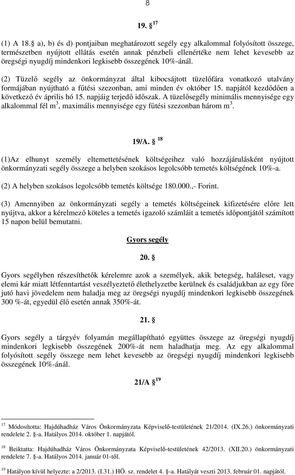 legkisebb összegének 10%-ánál. (2) Tüzelő segély az önkormányzat által kibocsájtott tüzelőfára vonatkozó utalvány formájában nyújtható a fűtési szezonban, ami minden év október 15.