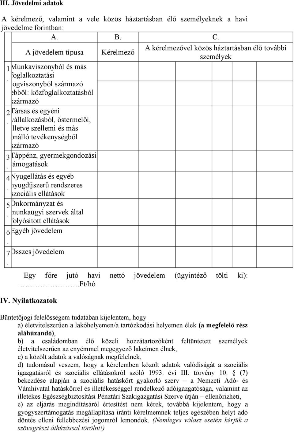 Táppénz, gyermekgondozási támogatások Nyugellátás és egyéb nyugdíjszerű rendszeres szociális ellátások Önkormányzat és munkaügyi szervek által folyósított ellátások Egyéb jövedelem Összes jövedelem