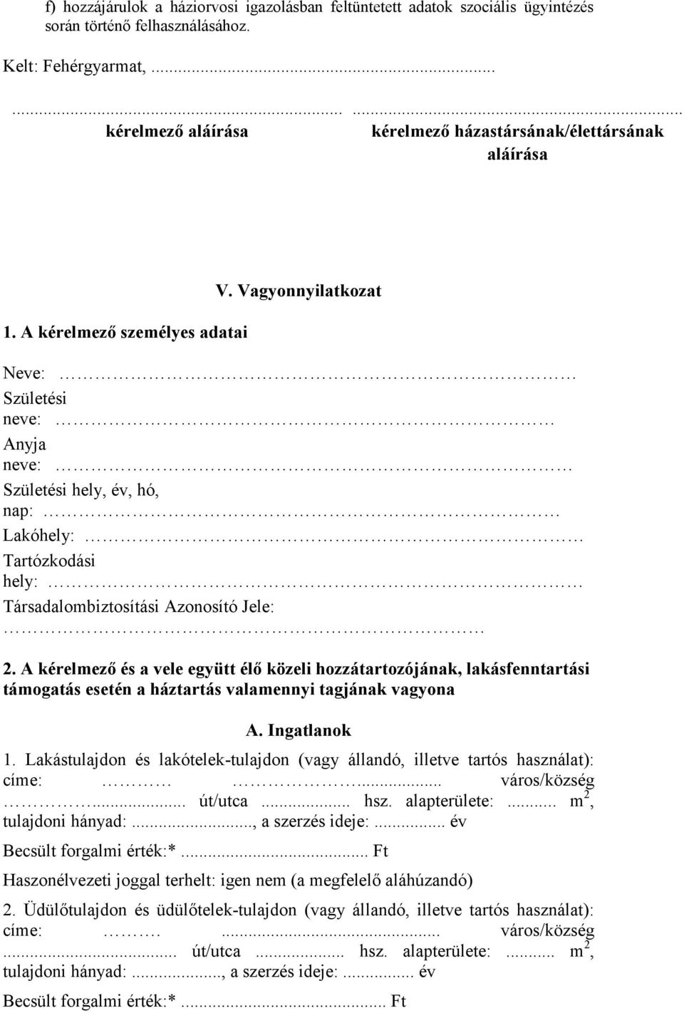 Vagyonnyilatkozat Neve: Születési neve: Anyja neve: Születési hely, év, hó, nap: Lakóhely: Tartózkodási hely: Társadalombiztosítási Azonosító Jele: 2.