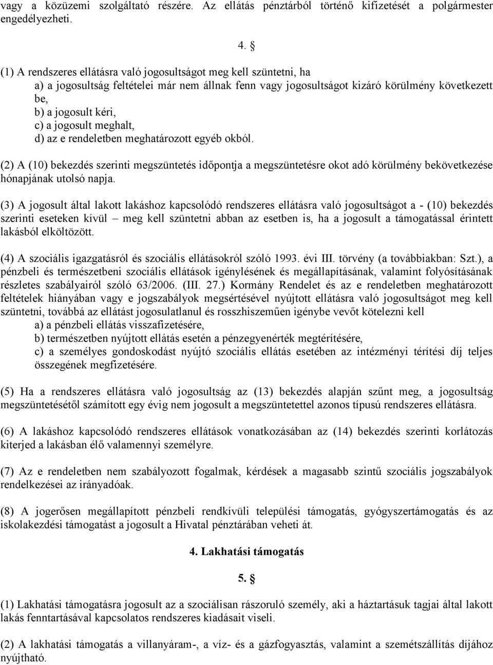 jogosult meghalt, d) az e rendeletben meghatározott egyéb okból. (2) A (10) bekezdés szerinti megszüntetés időpontja a megszüntetésre okot adó körülmény bekövetkezése hónapjának utolsó napja.