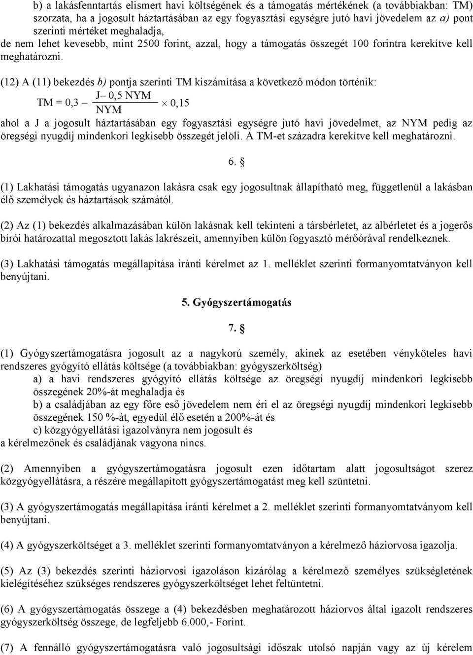 (12) A (11) bekezdés b) pontja szerinti TM kiszámítása a következő módon történik: J 0,5 NYM TM = 0,3 0,15 NYM ahol a J a jogosult háztartásában egy fogyasztási egységre jutó havi jövedelmet, az NYM