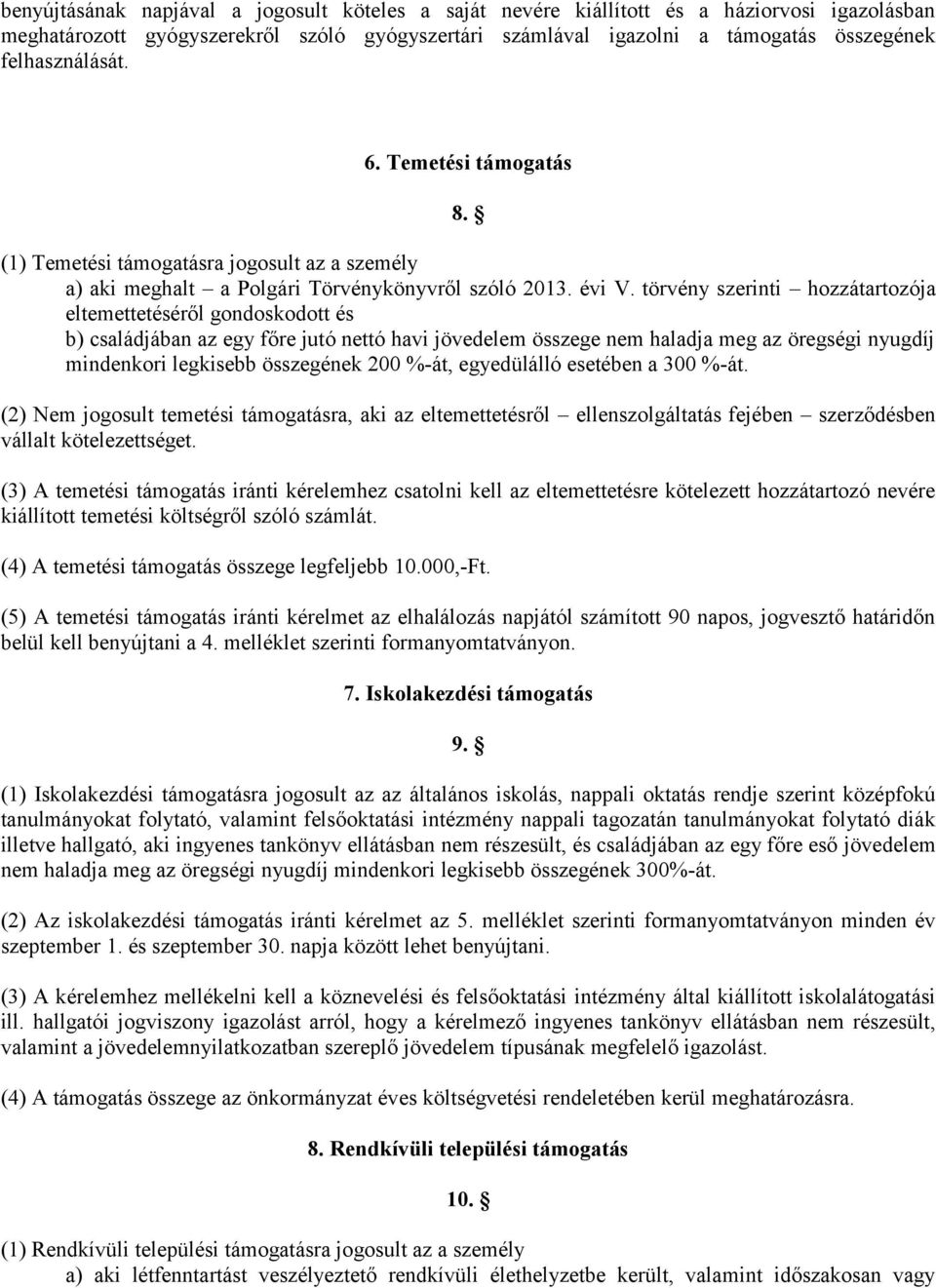 törvény szerinti hozzátartozója eltemettetéséről gondoskodott és b) családjában az egy főre jutó nettó havi jövedelem összege nem haladja meg az öregségi nyugdíj mindenkori legkisebb összegének 200