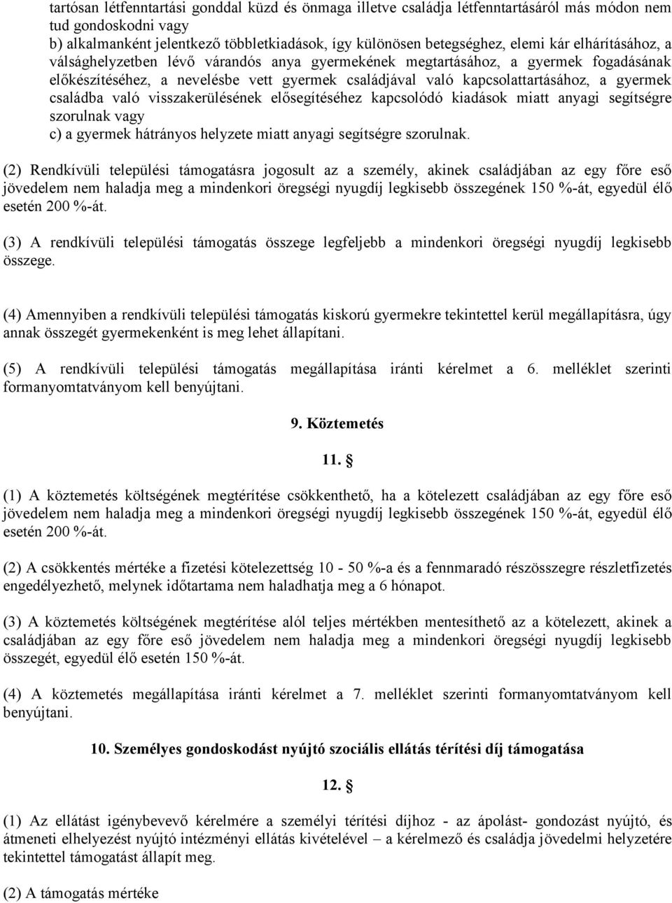 családba való visszakerülésének elősegítéséhez kapcsolódó kiadások miatt anyagi segítségre szorulnak vagy c) a gyermek hátrányos helyzete miatt anyagi segítségre szorulnak.