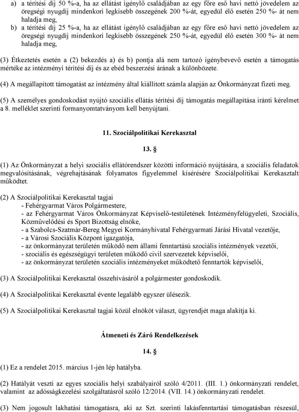 át nem haladja meg, (3) Étkeztetés esetén a (2) bekezdés a) és b) pontja alá nem tartozó igénybevevő esetén a támogatás mértéke az intézményi térítési díj és az ebéd beszerzési árának a különbözete.