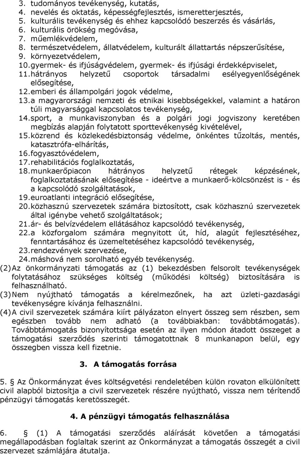 gyermek- és ifjúságvédelem, gyermek- és ifjúsági érdekképviselet, 11. hátrányos helyzetű csoportok társadalmi esélyegyenlőségének elősegítése, 12. emberi és állampolgári jogok védelme, 13.