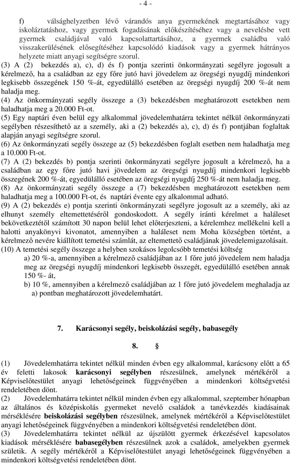 (3) A (2) bekezdés a), c), d) és f) pontja szerinti önkormányzati segélyre jogosult a kérelmező, ha a családban az egy főre jutó havi jövedelem az öregségi nyugdíj mindenkori legkisebb összegének 150