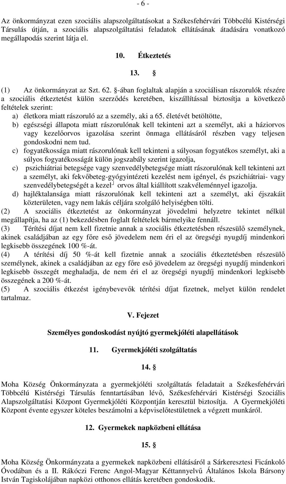 -ában foglaltak alapján a szociálisan rászorulók részére a szociális étkeztetést külön szerződés keretében, kiszállítással biztosítja a következő feltételek szerint: a) életkora miatt rászoruló az a