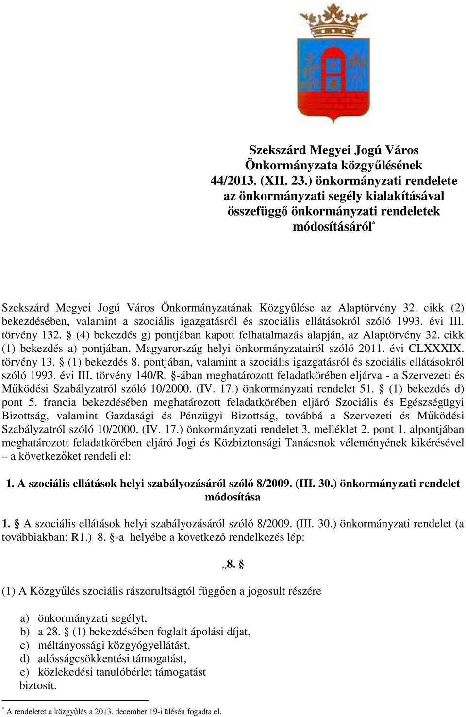 cikk (2) bekezdésében, valamint a szociális igazgatásról és szociális ellátásokról szóló 1993. évi III. törvény 132. (4) bekezdés g) pontjában kapott felhatalmazás alapján, az Alaptörvény 32.