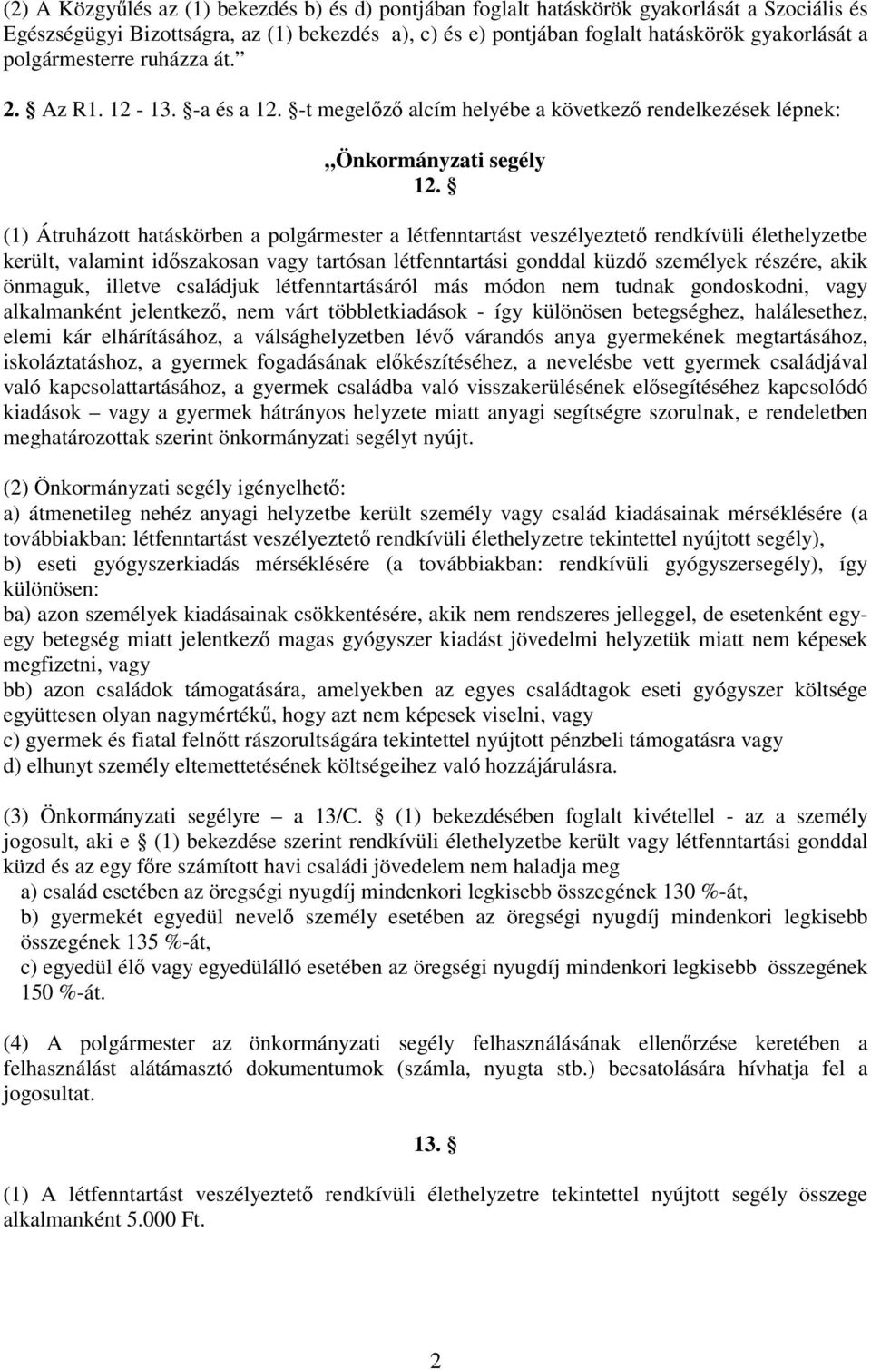 (1) Átruházott hatáskörben a polgármester a létfenntartást veszélyeztetı rendkívüli élethelyzetbe került, valamint idıszakosan vagy tartósan létfenntartási gonddal küzdı személyek részére, akik