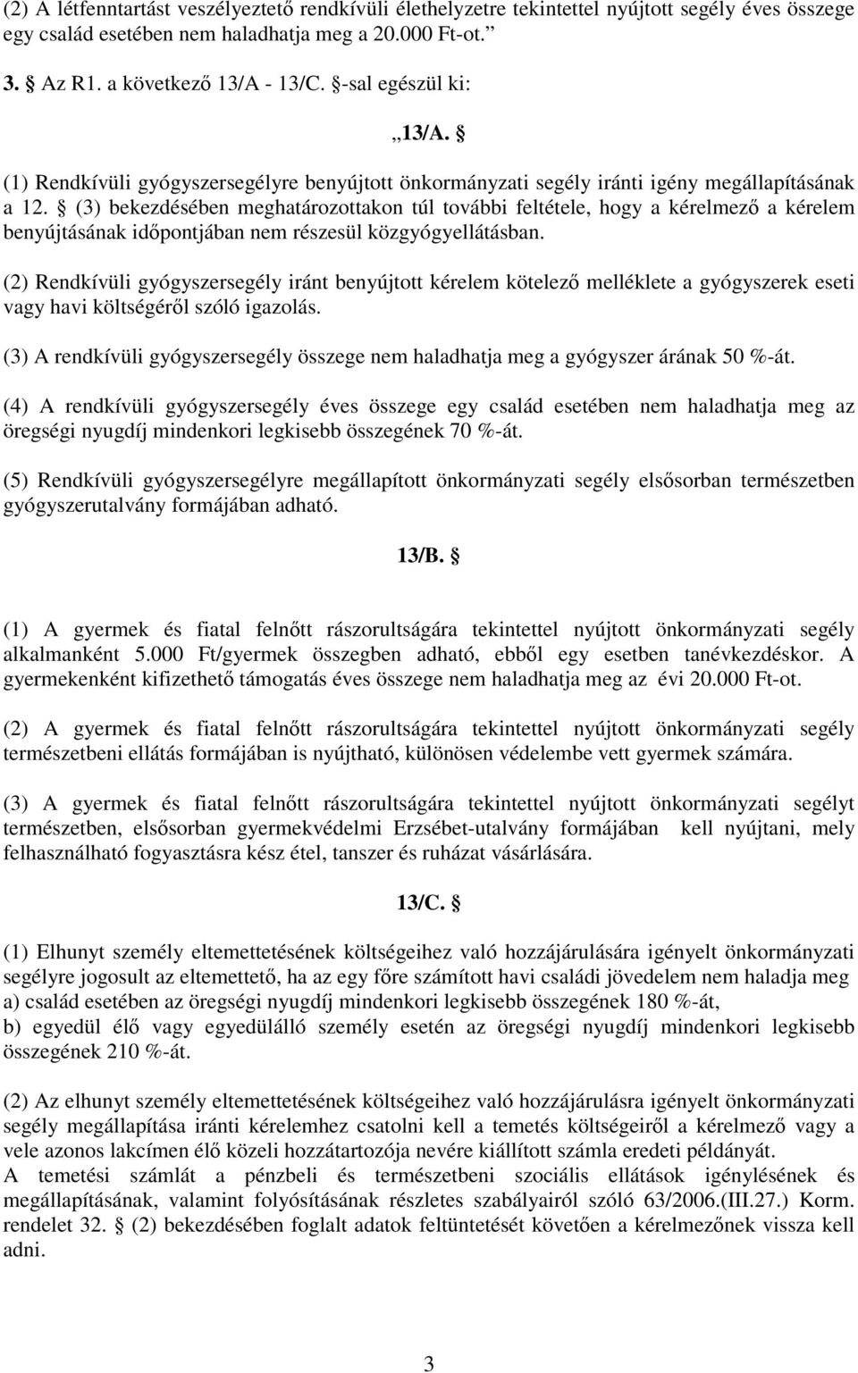 (3) bekezdésében meghatározottakon túl további feltétele, hogy a kérelmezı a kérelem benyújtásának idıpontjában nem részesül közgyógyellátásban.