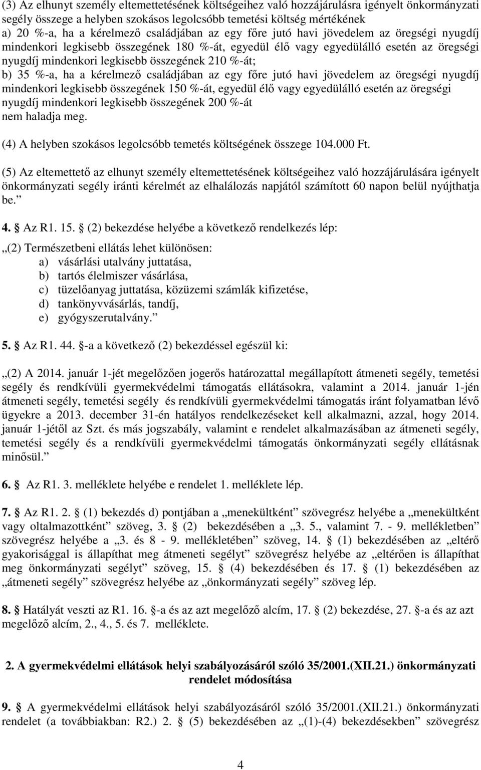 %-át; b) 35 %-a, ha a kérelmezı családjában az egy fıre jutó havi jövedelem az öregségi nyugdíj mindenkori legkisebb összegének 150 %-át, egyedül élı vagy egyedülálló esetén az öregségi nyugdíj