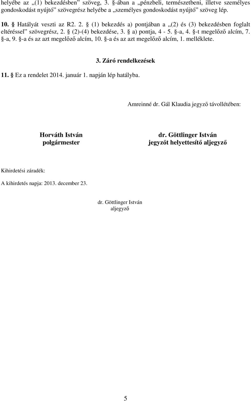 -a és az azt megelızı alcím, 10. -a és az azt megelızı alcím, 1. melléklete. 3. Záró rendelkezések 11. Ez a rendelet 2014. január 1. napján lép hatályba. Amreinné dr.