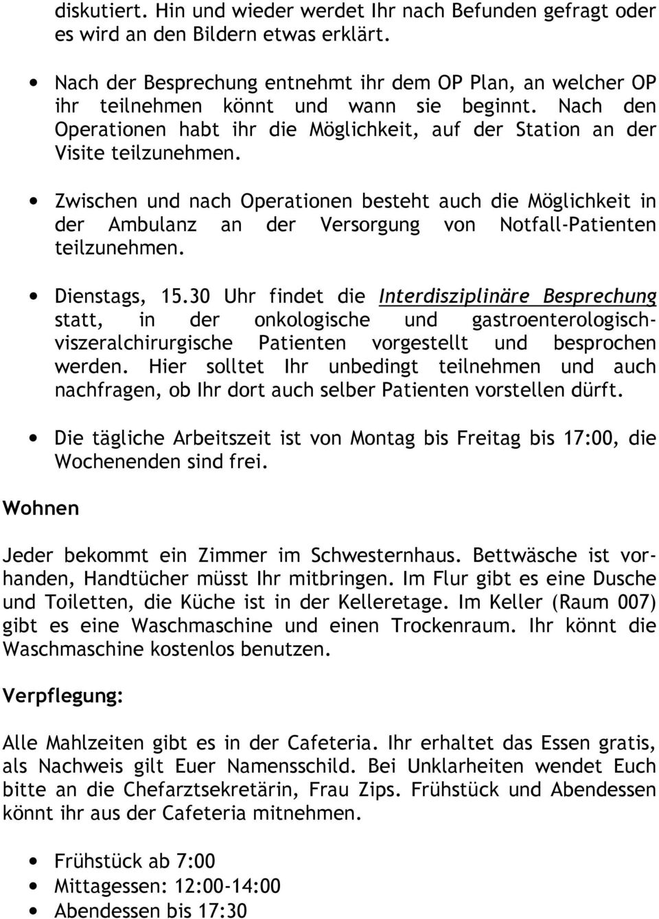 Zwischen und nach Operationen besteht auch die Möglichkeit in der Ambulanz an der Versorgung von Notfall-Patienten teilzunehmen. Dienstags, 15.