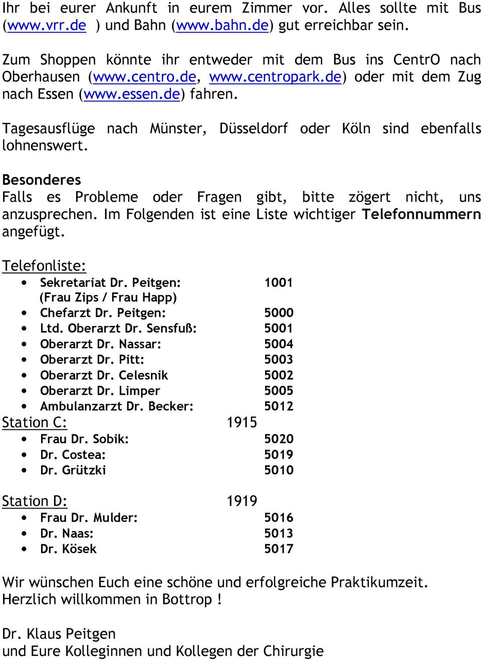 Besonderes Falls es Probleme oder Fragen gibt, bitte zögert nicht, uns anzusprechen. Im Folgenden ist eine Liste wichtiger Telefonnummern angefügt. Telefonliste: Sekretariat Dr.