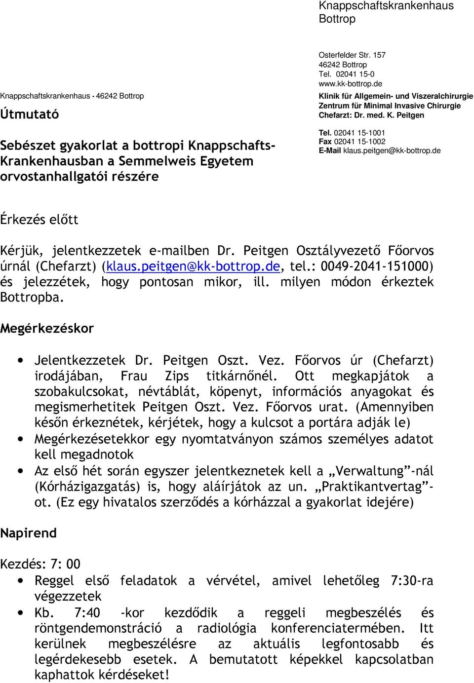 02041 15-1001 Fax 02041 15-1002 E-Mail klaus.peitgen@kk-bottrop.de Érkezés előtt Kérjük, jelentkezzetek e-mailben Dr. Peitgen Osztályvezető Főorvos úrnál (Chefarzt) (klaus.peitgen@kk-bottrop.de, tel.