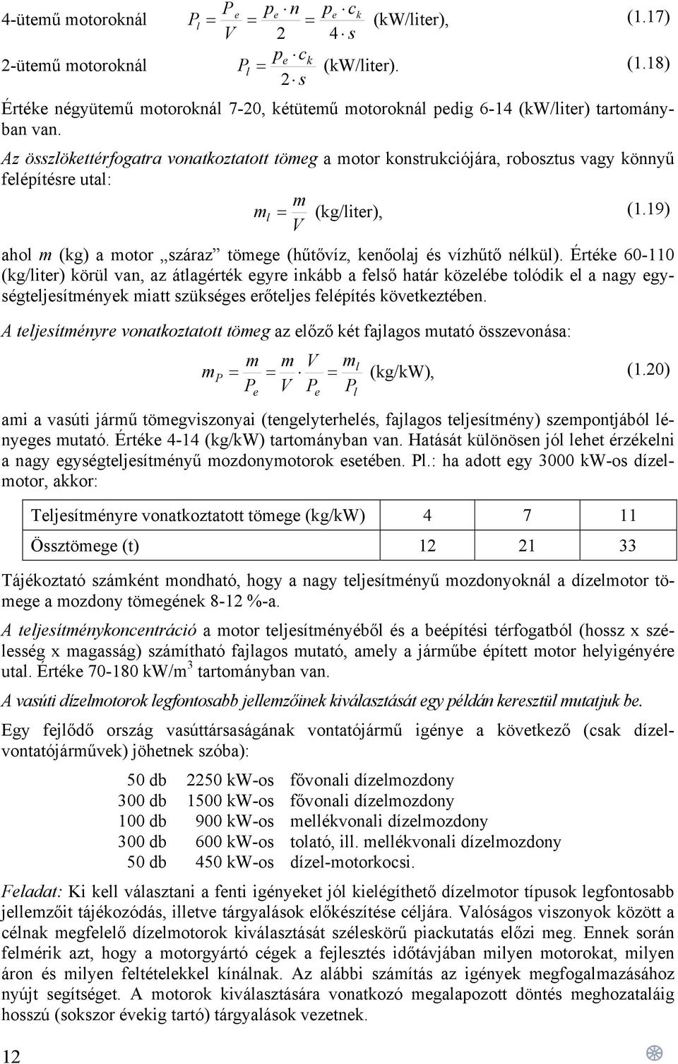 Az összlökettérfogatra vonatkoztatott tömeg a motor konstrukciójára, robosztus vagy könnyű felépítésre utal: m m l = (kg/liter), (1.